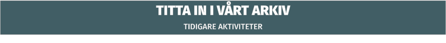 TITTA IN I VÅRT ARKIV TIDIGARE AKTIVITETER
