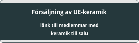 Frsljning av UE-keramik  lnk till medlemmar med keramik till salu